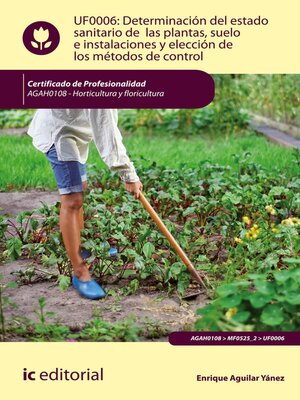 cover image of Determinación del estado sanitario de las plantas, suelo e instalaciones y elección de los métodos de control. AGAH0108